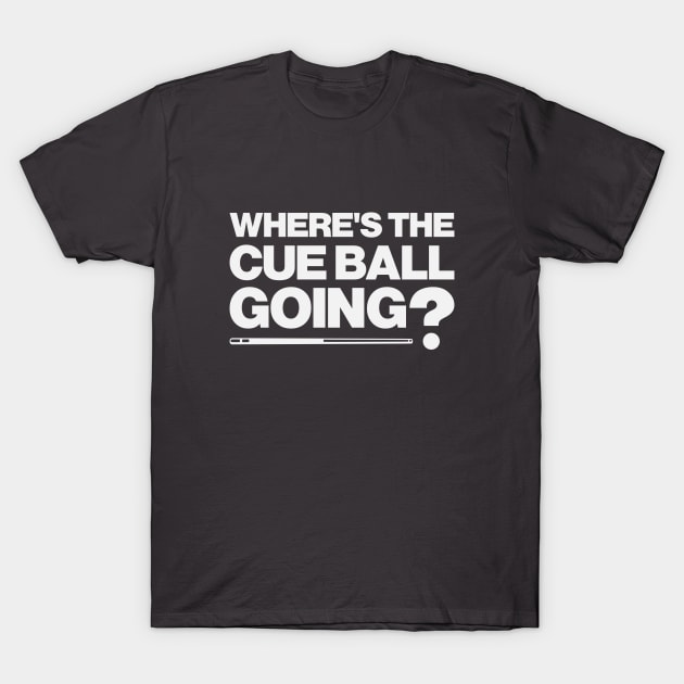 Where's The Cue Ball Going? Funny Snooker Design T-Shirt by DavidSpeedDesign